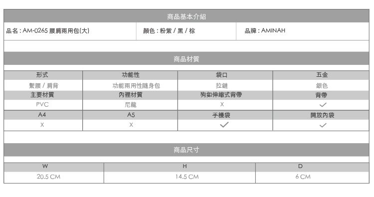 商品基本介紹品名:AM-0265 腰兩用包(大顏色:粉紫/黑/棕品牌:AMINAH商品材質形式功能性袋口五金繫腰/肩背功能兩用性随身包拉鏈銀色主要材質內裡材質狗伸縮式背帶背帶PVC尼龍A4A5手機袋開放內袋20.5 CM商品尺寸H14.5 CMD6 CM
