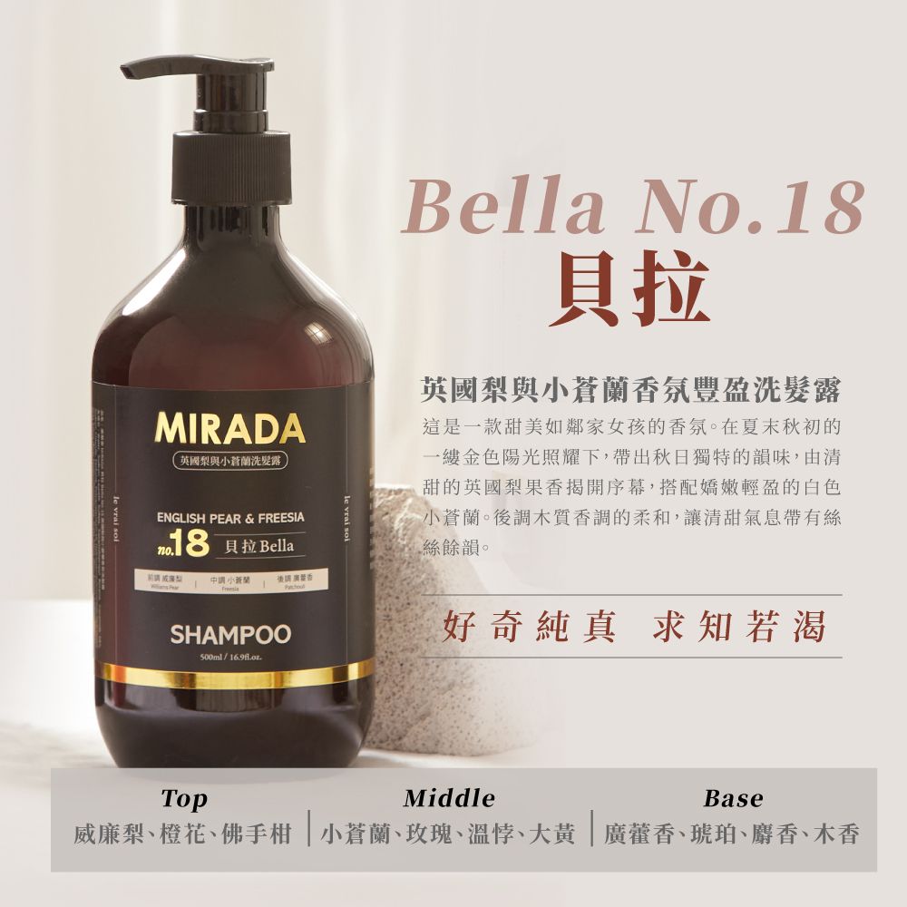 vrai MIRADA英國梨與洗髮露ENGLISH PEAR & FREESIA 貝拉 Bella小蒼蘭廣香FreesiaSHAMPOO500ml/Bella No.18貝拉英國梨與小蒼蘭香氛豐盈洗髮露這是一款甜美如鄰家女孩的香氛。在夏末秋初的一縷金色陽光照耀下,帶出秋日獨特的韻味,由清甜的英國梨果香揭開序幕,搭配嬌嫩輕盈的白色小蒼蘭。後調木質香調的柔和,讓清甜氣息帶有絲絲餘韻。好奇純真 求知若渴TopMiddleBase威廉梨、橙花、佛手柑 小蒼蘭、玫瑰、溫悖、 廣藿香、琥珀、麝香、木香