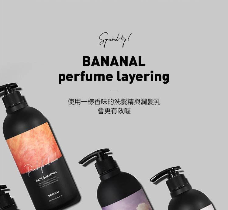 HAIR SHAMPOOBANANAL BANANALperfume layering使用一樣香味的洗髮精與潤髮乳會更有效喔