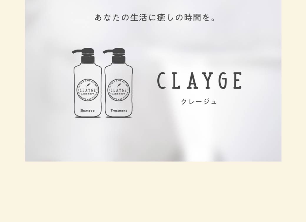 あなたの生活に癒しの時間を。CLAYGECARESPAShampooTreatmentCLAYGEクレージュ