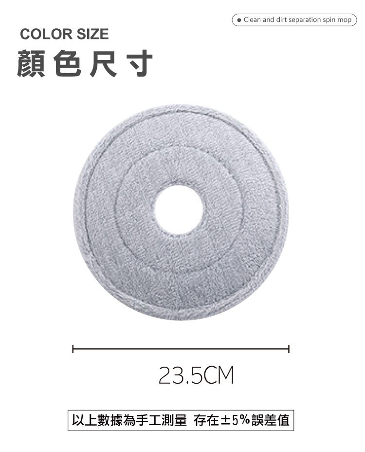 COLOR SIZE顏色尺寸Clean and dirt separation spin mop23.5CM以上數據為手工測量 存在±5%誤差值