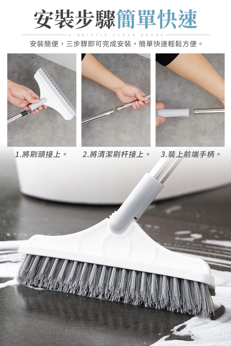 安裝步驟簡單快速  FLOORBRUSH安裝簡便,三步驟即可完成安裝,簡單快速輕鬆方便1.將頭接上。2.將清潔刷杆接上。 3.裝上前端手柄。