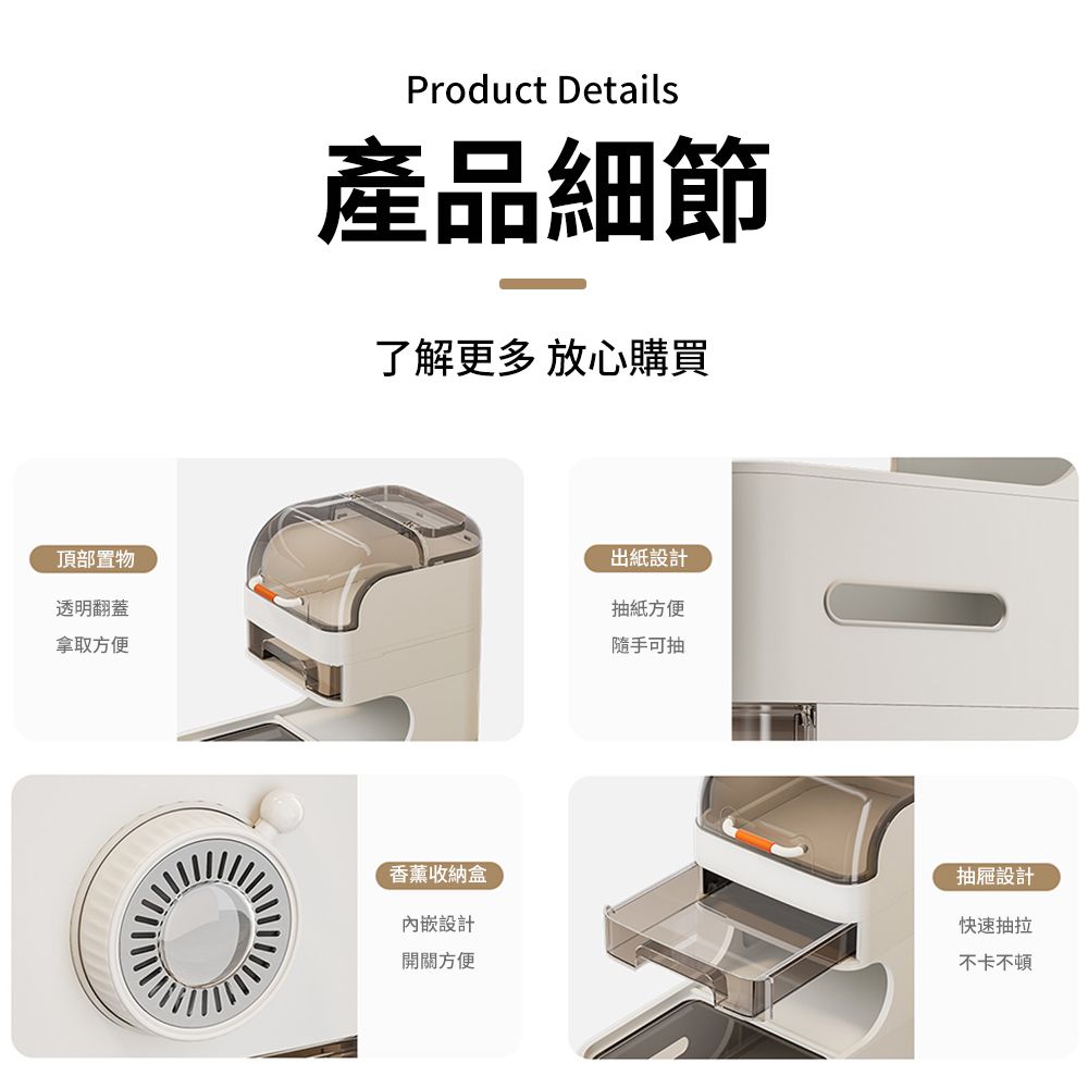 頂部置物透明翻蓋拿取方便Product Details產品細節了解更多 放心購買香薰收納盒內嵌設計開關方便出紙設計抽紙方便隨手可抽抽屜設計快速抽拉不卡頓