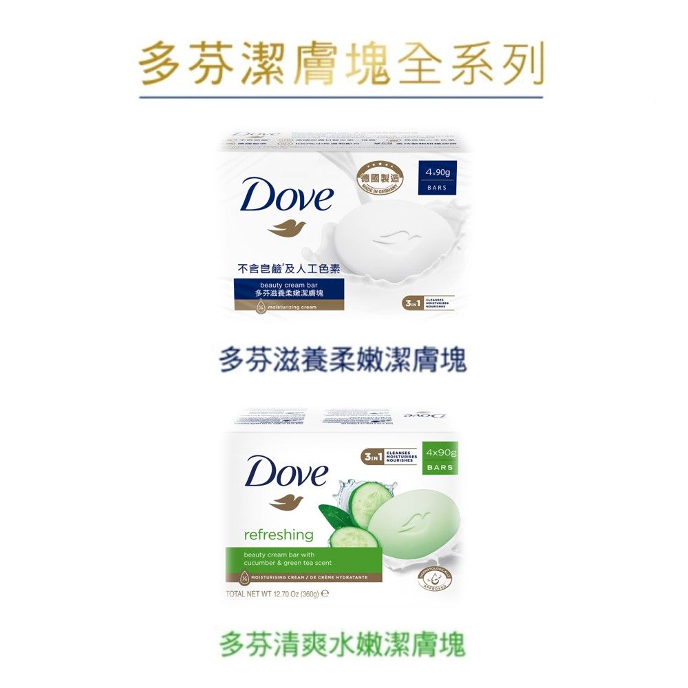 多芬潔膚塊全系列德國製造BARS不含皂鹼及人工色素bauty cream 多芬滋養柔嫩潔膚塊 moisturizing cream多芬滋養柔嫩潔膚塊4x90gBARSrefreshingbeauty cream bar withcucumber & green tea scentMOISTURISING CREAMDE  TOTAL NET WT 12.70  (360g) e多芬清爽水嫩潔膚塊