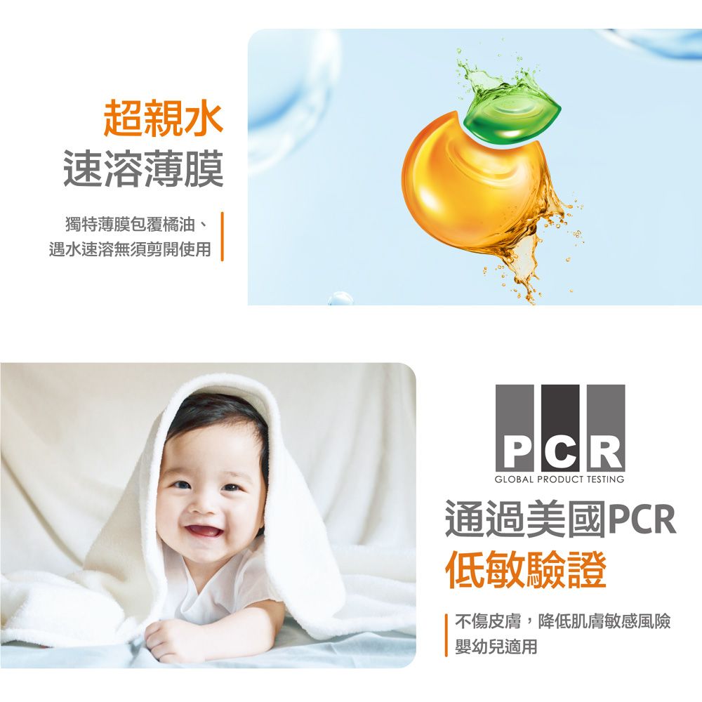 超親水速溶薄膜獨特薄膜包覆橘油、遇水速溶無須剪開使用PCRGLOBAL PRODUCT TESTING通過美國PCR低敏驗證不傷皮膚,降低肌膚敏感風險嬰幼兒適用