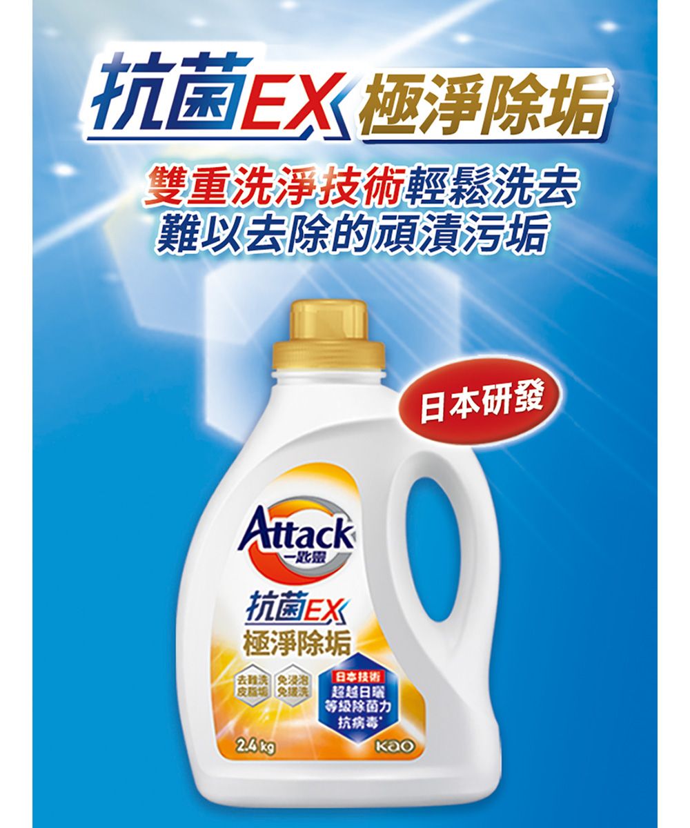 抗菌EX極淨除垢雙重淨技術輕鬆洗以去除的頑漬污垢Attack一匙靈抗菌EX極淨除垢去難洗 免浸泡 免洗日本技術超越等级除菌力抗病毒日本研