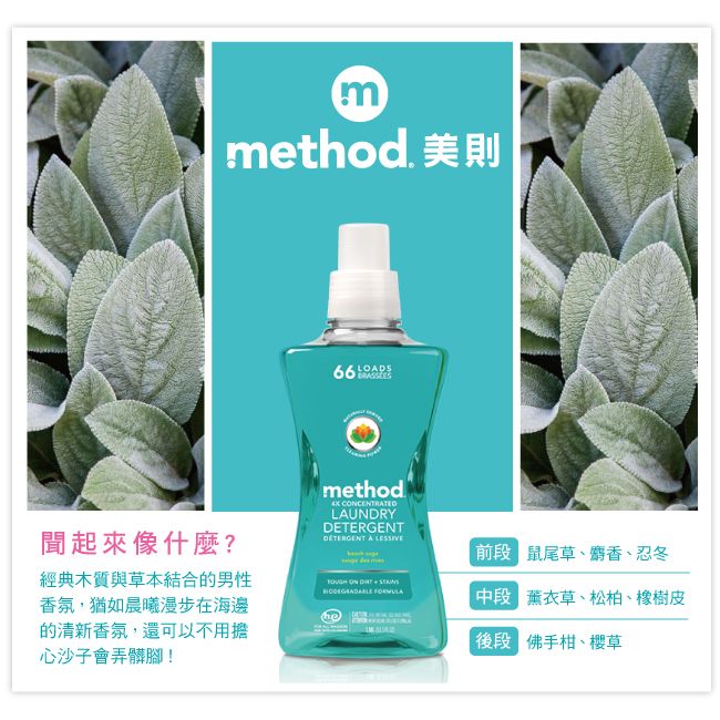 mmethod 美則 LODS聞起來像什麼?經典木質與草本結合的男性香氛,猶如晨曦漫步在海邊的清新香氛,還可以不用擔心沙子會弄髒腳!method LAUNDRYDETERGENT A     前 鼠尾草、麝香、忍冬中段 薰衣草、松柏、橡樹皮段 佛手柑、櫻草