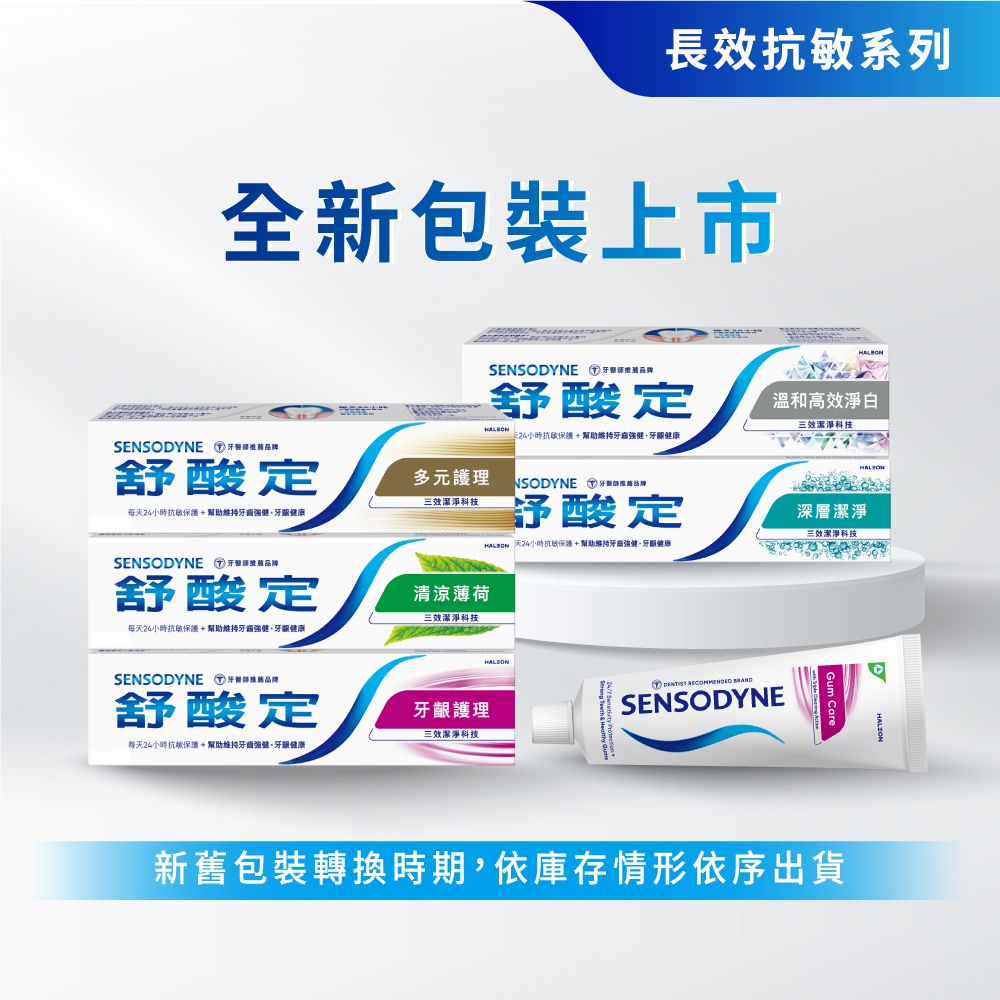 長效系列全新包裝上市SENSODYNE 牙舒酸定溫和高效淨白三效潔淨科技+幫助SENSODYNE 牙醫品牌舒酸定多元護理NSODYNE 牙三效潔淨科技每小時+幫助維持舒酸定深層潔淨三效潔淨科技 天24小時抗敏+幫助維持牙齒健康SENSODYNE 牙品牌舒酸定每天24小時抗敏+幫助維持牙齒健健康清涼薄荷三效潔淨科技SENSODYNE 牙品牌舒酸定牙齦護理三效潔淨科技每天24小時抗敏+幫助維持牙齒強牙齦健康DENTIST  SENSODYNE新舊包裝轉換時期,依庫存情形依序出貨