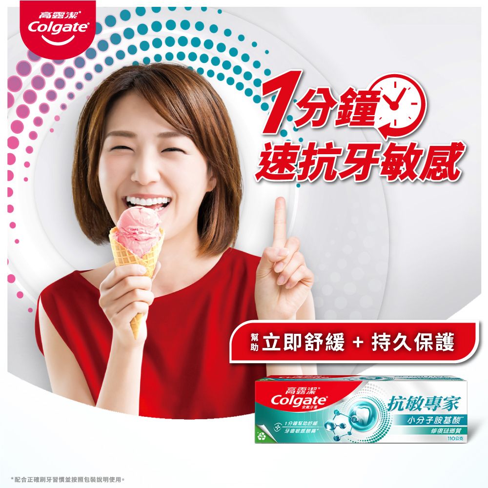 高露潔Colgate*配合正確刷牙並按照包裝說明使用。1分鐘速抗牙敏感立即舒緩+ 持久保護高露潔Colgate1分鐘幫助舒緩牙齒敏感酸爽抗敏專家小分子胺基酸修復琺瑯質公克