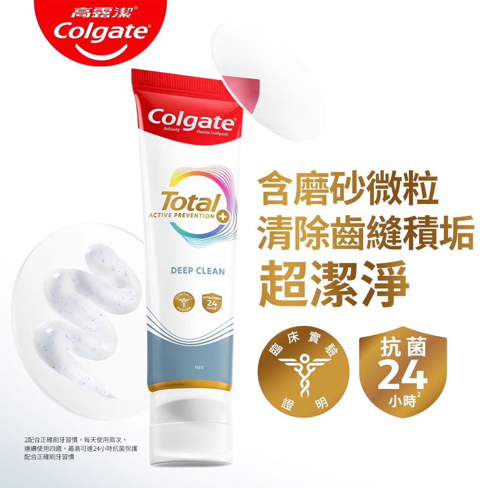 高露潔®Colgate®2配合正確刷牙習慣,每天使用兩次,連續使用四週,最高可達24小時抗菌保護配合正確刷牙習慣ColgateAnticavity  ToothpasteTotalACTVE PREVENTION IDEEP CLEAN24PASTE磨砂微粒清除齒縫積垢超潔淨床實證明抗菌24小時