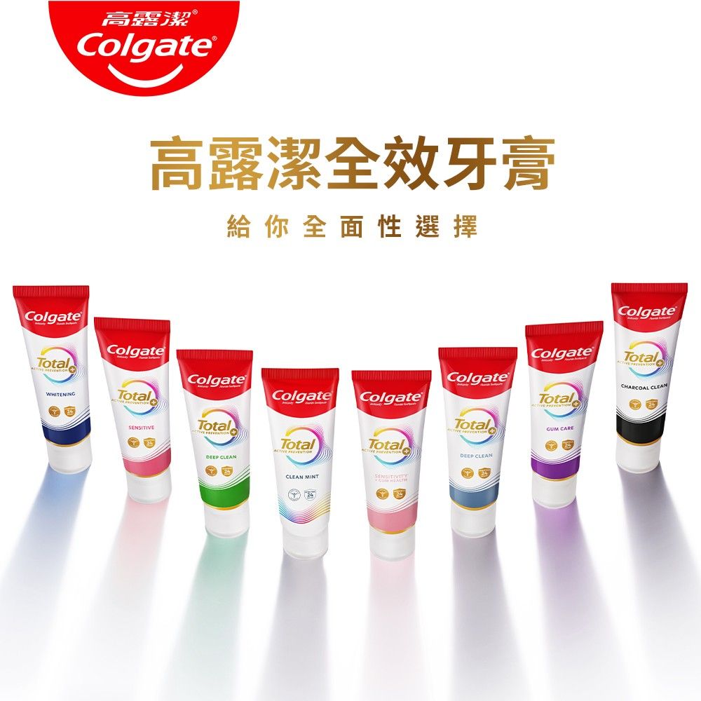 高露潔®Colgate高露潔全效牙膏給你全面性選擇ColgateColgateColgateColgateTotalTotalColgateColgateCHARCOAL CLEANWHITENINGTotalColgateColgateTotalSENSITITotalTotal CARE CLEANTotalVE TotalDEEP CLEANCLEAN MINT