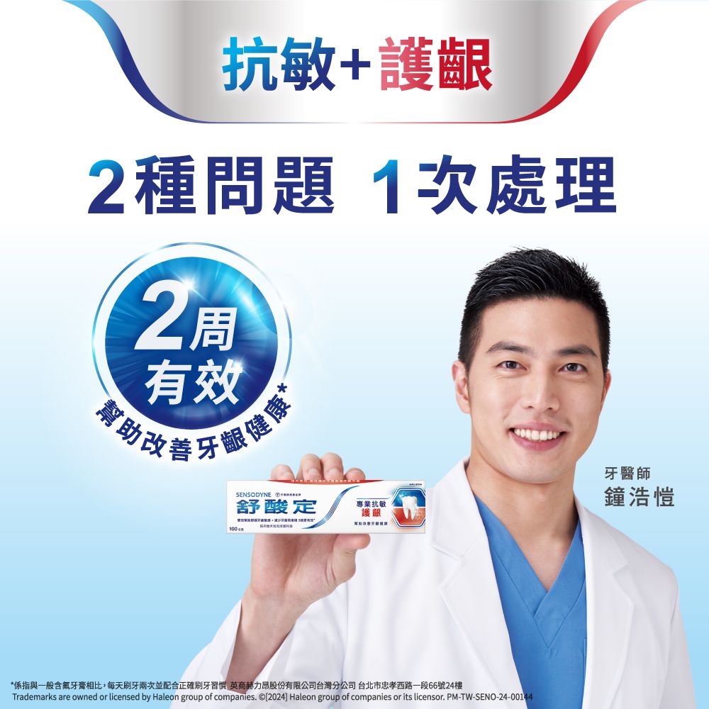 抗敏+護齦2種問題 1次處理有效改 100SENSODYNE 舒酸定專業抗敏護齦幫助牙健康*係指與一般含氟牙膏相比,每天刷牙兩次並配合正確刷牙習慣 英商赫力昂股份有限公司台灣分公司 台北市忠孝西路一段66號24樓Trademarks are owned or licensed by Haleon group of companies. ©[2024] Haleon group of companies or its licensor. PM-TW-SENO-24-00144牙醫師鐘浩愷