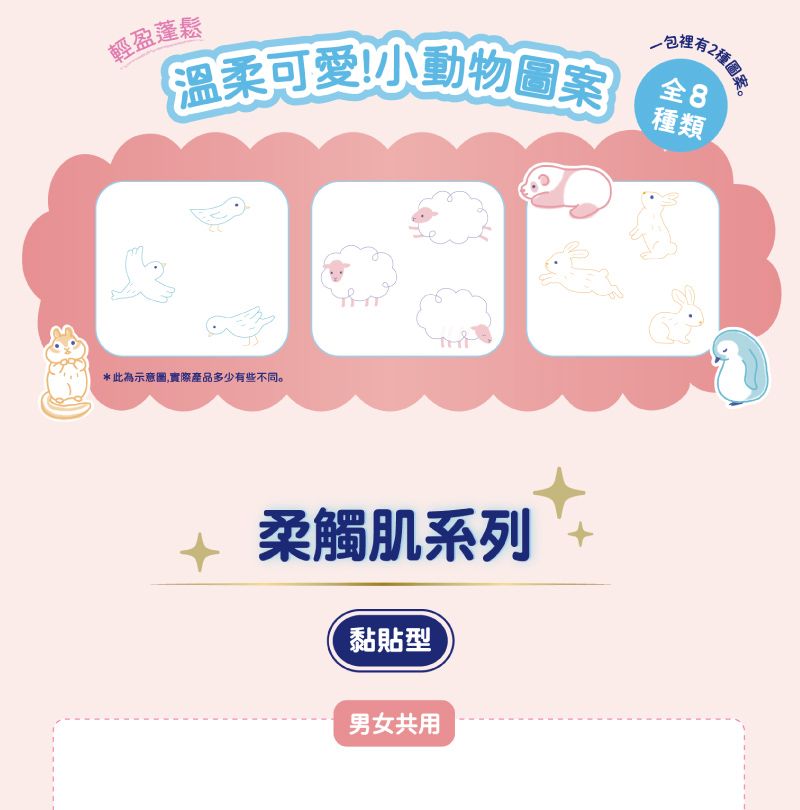 輕盈蓬鬆溫柔可愛!小動物圖案包裡有2種全8種類*此為示意圖,實際產品多少有些不同。 柔觸肌系列黏貼型男女共用