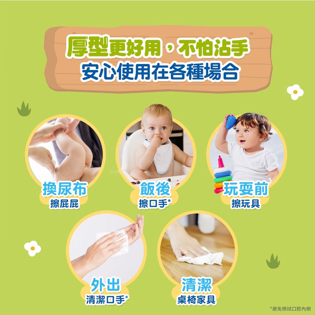 厚型更好用,不怕沾手安心使用在各種場合換尿布擦屁屁飯後玩耍前擦口手*擦玩具外出清潔清潔口手桌椅家具*避免擦拭口腔