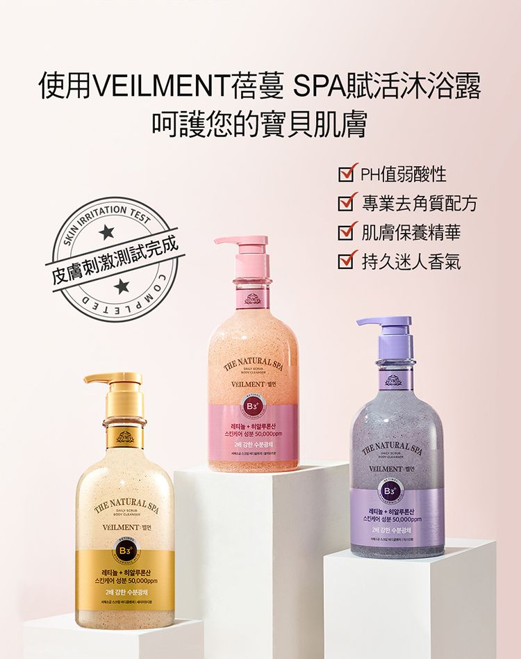 使用VEILMENT蓓蔓 SPA賦活沐浴露呵護您的寶貝肌膚SKIN IRRITATION☑ PH弱酸性TEST專業去角質配方皮膚刺激測試完成☑ 肌膚保養精華持久迷人香氣THE NATURAL SPA VÉILMENT 레티놀   강한 수분THE NATURAL SPAVEILMENTB레티놀  배 강한 수분광채THE NATURAL SPAVEILMENT 레티놀  론산50,000ppm