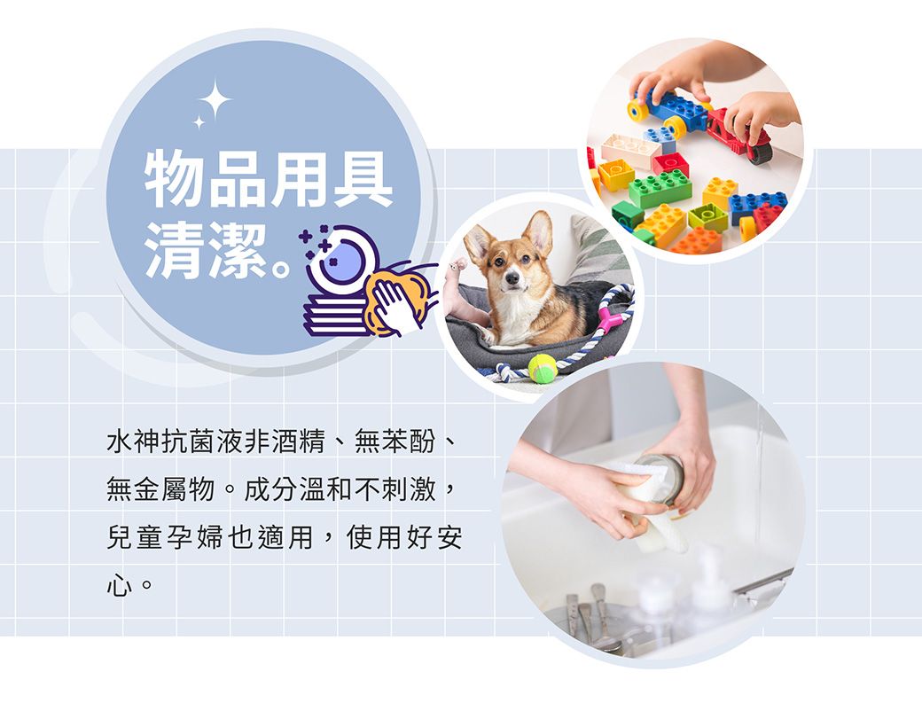 物品用具清潔。水神抗菌液非酒精無苯酚、無金屬物。成分溫和不刺激,兒童孕婦也適用,使用好安心。