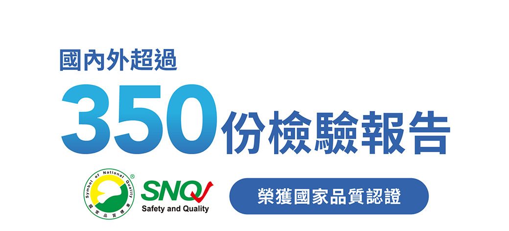 國內外超過350份檢驗報告NationalSNQSafety and Quality榮獲國家品質認證