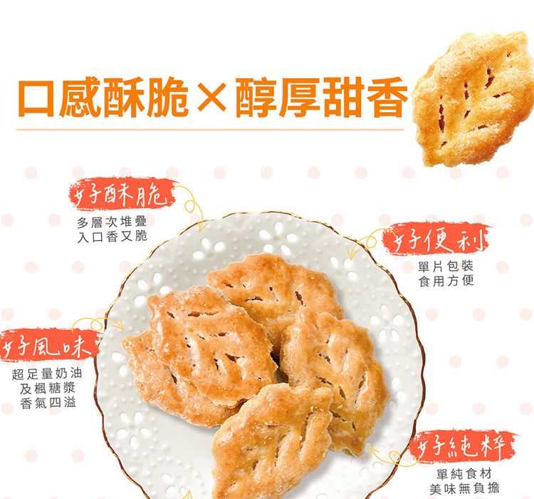 口感酥脆醇厚甜香酥脆多層次堆疊入口香又脆風味超足量奶油及糖漿香氣四溢便利單片包裝食用方便好純粹單純食材美味無負擔