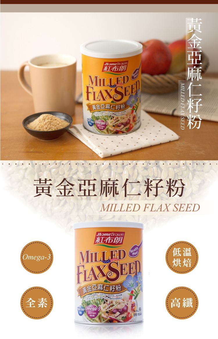 HomeBrown紅布朗MILLED黃金亞麻仁籽粉 Omega-MILLED  黃金亞麻仁籽粉MILLED FLAX SEEDOmega-3HomeBrown紅布朗MILLEDHealthPlusFLAX SEED黃金亞麻仁籽粉全素 Omega-3低溫烘焙高纖