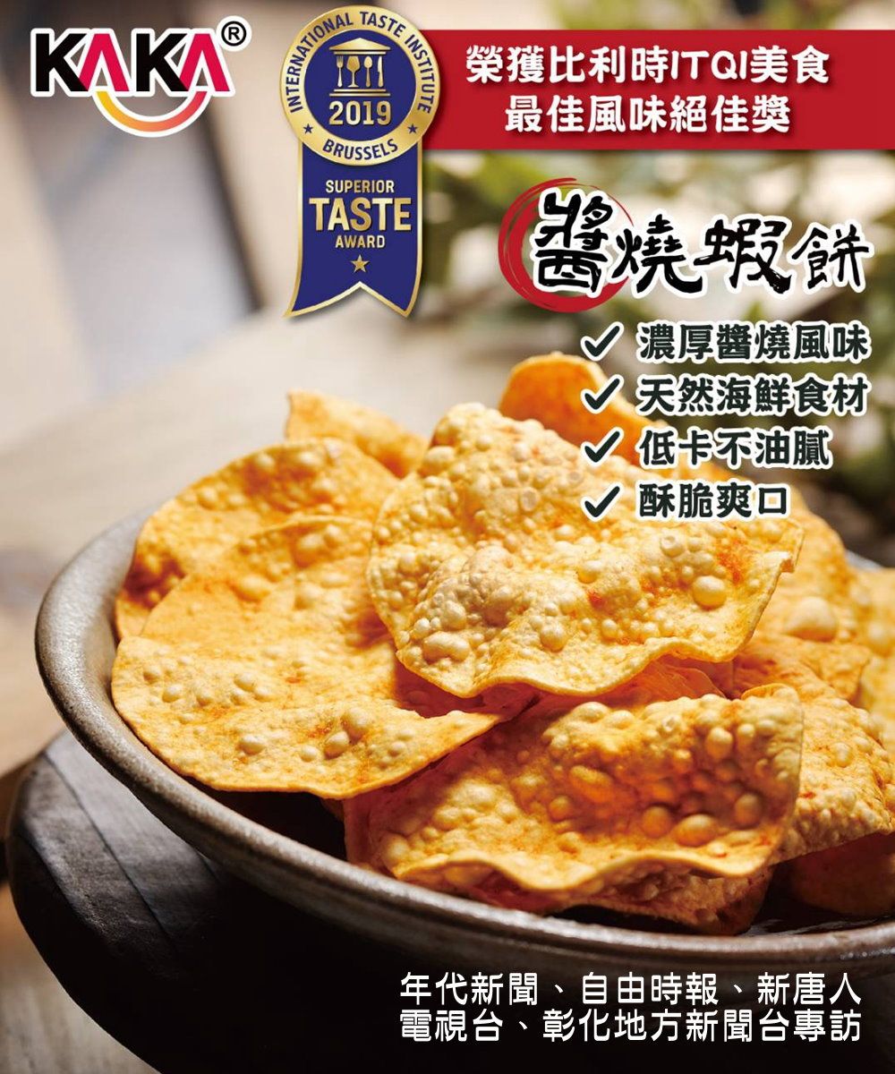 ERNATIONAL INSTITUTETASTE2019BRUSSELSSUPERIORTASTEAWARD榮獲比利時ITQI美食最佳風味絕佳獎醬燒蝦餅 濃厚醬燒風味天然海鮮食材√ 低卡不油膩√ 酥脆爽口年代新聞、自由時報、新唐人電視台、彰化地方新聞台專訪