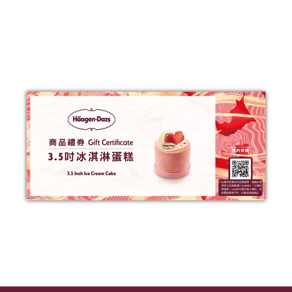 Häagen-Dazs商品禮券 Gift Certificate3.5吋冰淇淋蛋糕3.5 Inch Ice Cream Cake預約兌換*為提供您更好的兌換服務建議於掃描 Code加入「 |根達斯Line好友進行線上預約,或致電欲提領門市,以確保預留商品