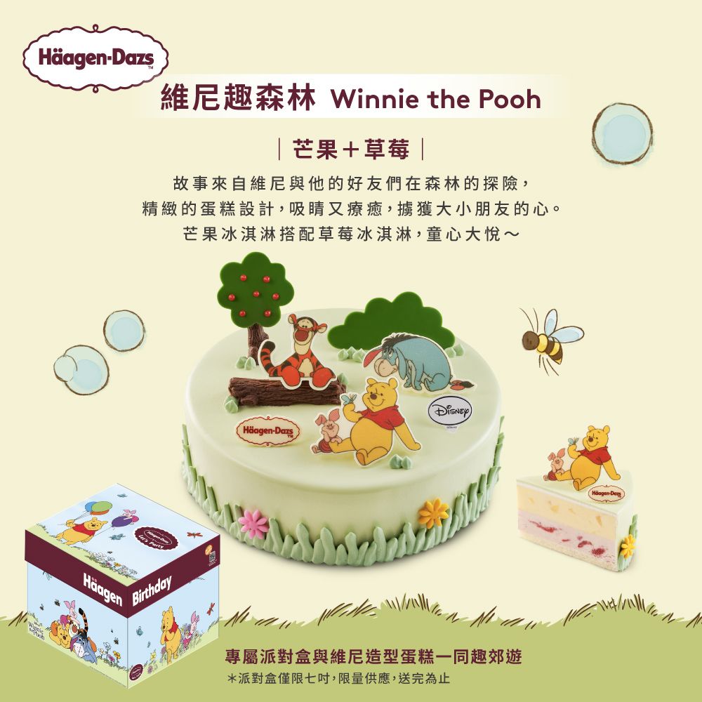 維尼趣森林 Winnie the Pooh|芒果+草莓|故事來自維尼與他的好友們在森林的探險,精緻的蛋糕設計,吸又療癒,擄獲大小朋友的心。芒果冰淇淋搭配草莓冰淇淋,童心大悅~Birthday-Dazs專屬派對盒與維尼造型蛋糕一同趣郊遊*派對盒僅限七吋,限量供應,送完為止Häagen-