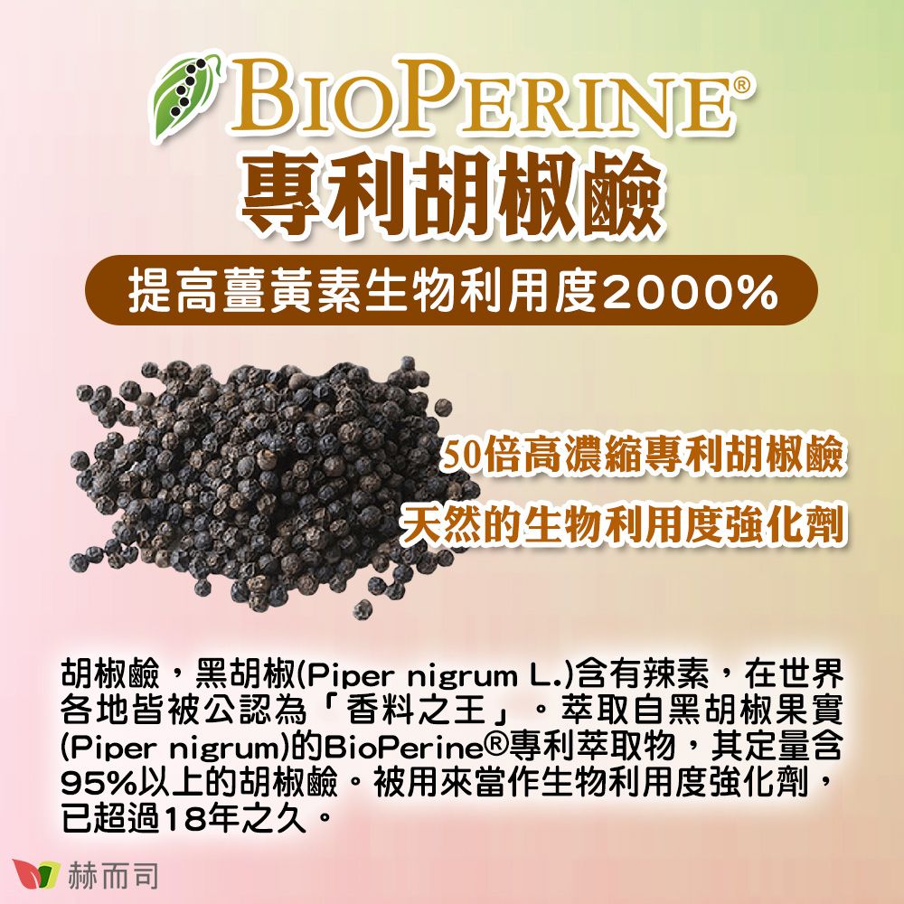 BIOPERINE專利胡椒鹼提高薑黃素生物利用度2000%50倍高濃縮專利胡椒鹼天然的生物利用度強化劑胡椒鹼,黑胡椒(Piper nigrum L.)含有辣素,在世界各地皆被公認為「香料之王」。萃取自黑胡椒果實(Piper nigrum)的BioPerine®專利萃取物,其定量含95%以上的胡椒鹼。被用來當作生物利用度強化劑,已超過18年之久。赫而司