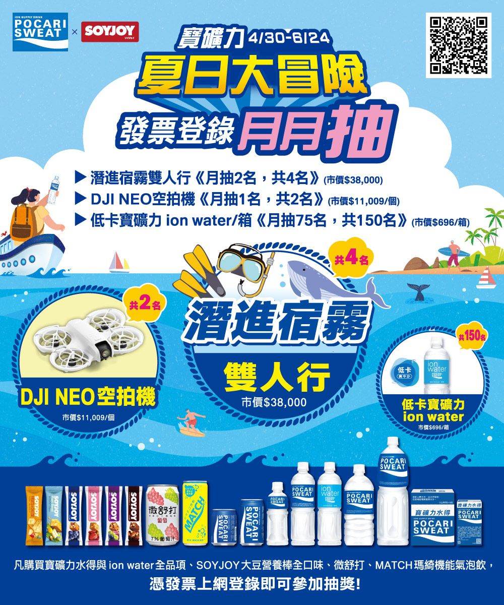 SWEAT SOYJOY力 4/)夏日大冒險發票登錄抽·潛進宿霧雙人行《月抽2,4名》市價$38,000)DJI NEO空拍機《月抽1名,共2名》(市價$11,009/個)低卡礦力  water/箱《月抽75名,共150名》(市價$696/箱)共4名共2名潛進宿霧(共150名雙人行低卡DJI NEO空拍機市價$38,000市價$11,009/個SOYJOYSOYJOYSOYJOYSOYJOY 舒POCARISWEATwater低卡礦力ion water市價$696/箱POCARI ionSWEATwaterSWEAT寶礦力水得寶礦力水得POCARISWEAT7%葡萄汁凡購買寶礦力水得與ion water全品項、SOYJOY大豆營養棒全口味、微舒打、MATCH瑪機能氣泡飲,憑發票上網登錄即可參加抽獎!
