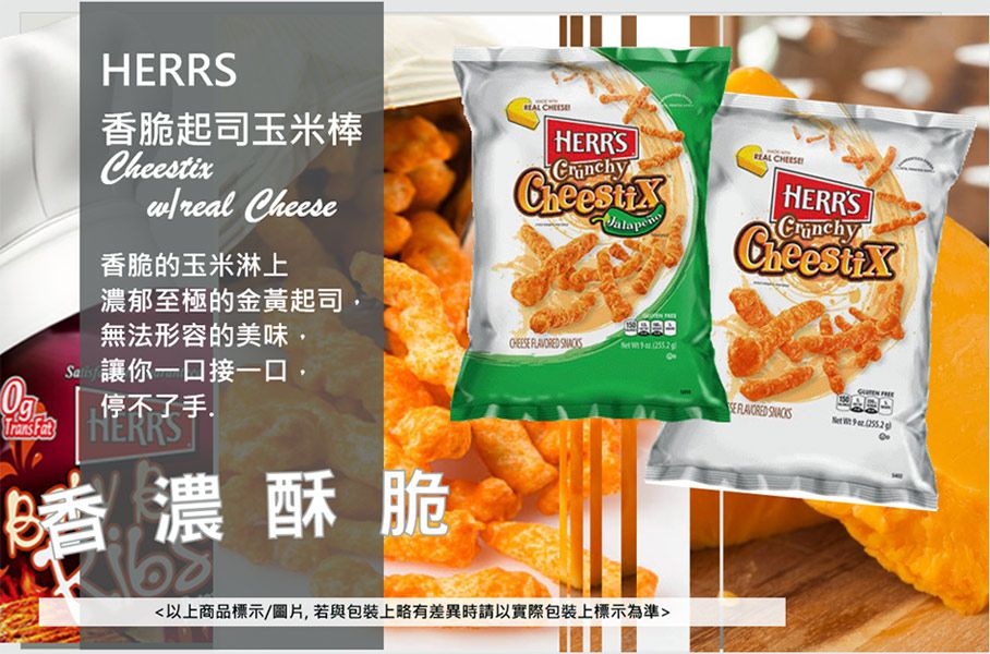 HERRS香脆起司玉米棒real Cheese香脆的玉米淋上濃郁至極的金黃起司  HERRSCheestix HERRS無法形容的美味, 你一口接一口,停不了手.香濃酥脆  以上商品標示/圖片,若與包裝上略有差異時請以實際包裝上標示為準