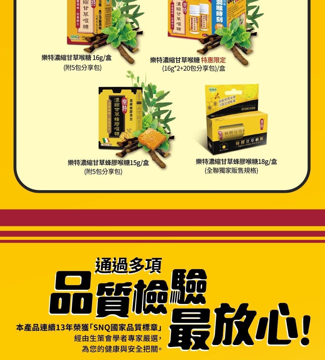 特16g(附5包分享包)樂濃縮甘草喉糖樂特濃縮甘草喉糖 特惠定(16g*2+20包分享包)/樂特濃縮甘草膠喉糖15g/盒(附5包分享包)蜂限立即甘草蜂膠甘草喉糖樂特濃縮甘草蜂膠喉糖18g/盒(全聯獨家販售規格)通過多項品質檢驗本產品連續13年榮獲「SNQ國家品質標章」經由生策會學者專家嚴選,為您的健康與安全把關。最放心!