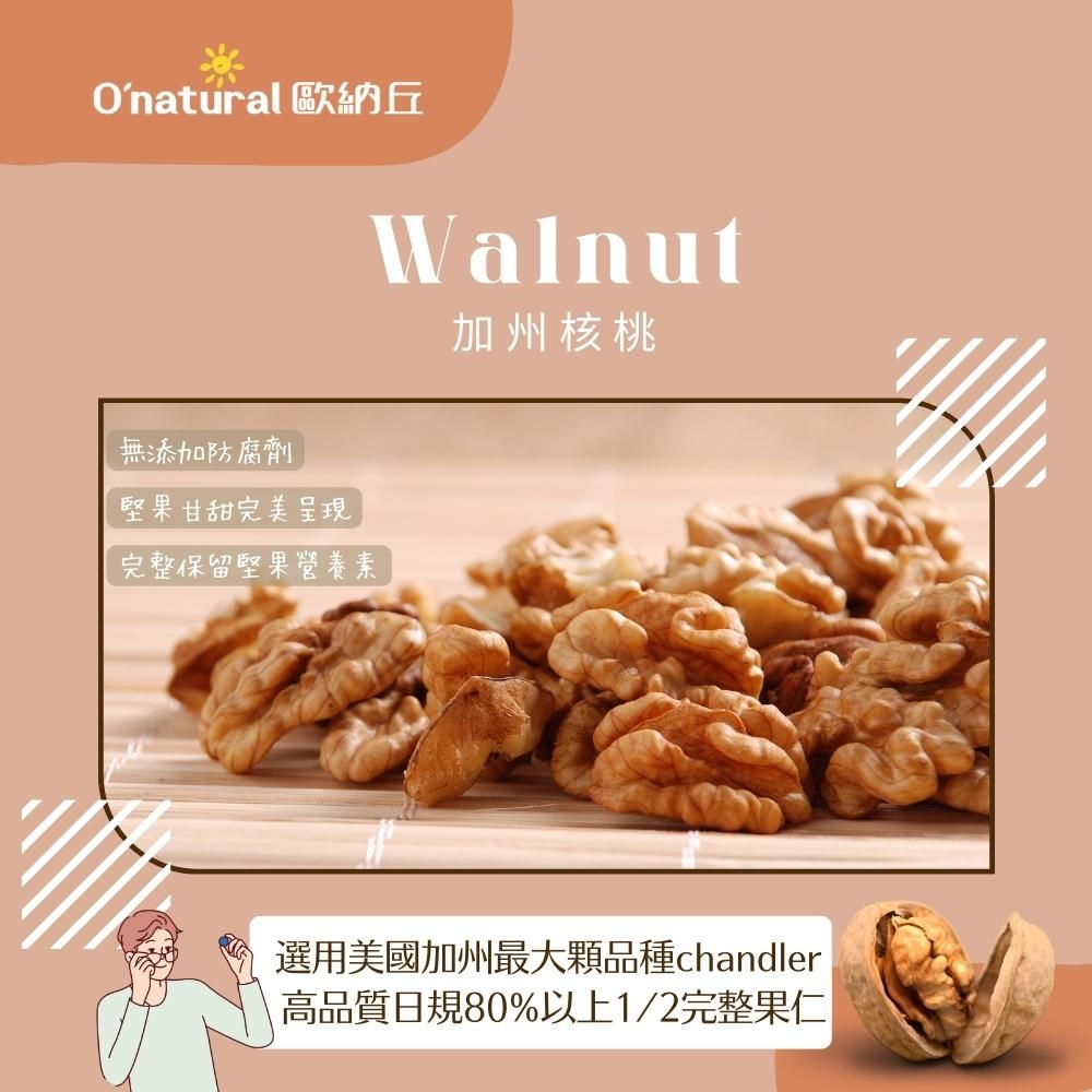 Onatural 歐納丘無添加防腐劑堅果甘甜完美呈現完整保留堅果營養素Walnut加州核桃選用美國加州最大顆品種chandler高品質日規80%以上1/2完整果仁