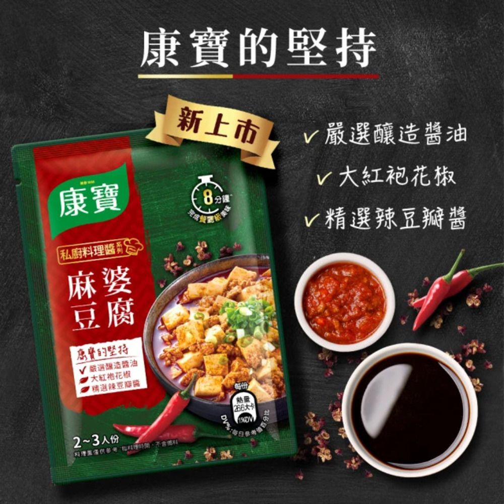 康寶私廚醬麻婆康寶的堅持新上市分鐘 嚴選釀造醬油 紅袍花椒√ 精選辣豆腐康寶的堅持√ 嚴選釀造醬油大紅袍花椒精選辣豆瓣醬2~3人份理料每份「大卡