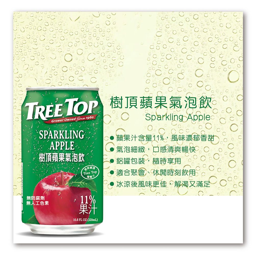 樹頂蘋果氣泡飲Grower Owned  1960SPARKLINGSparkling Apple蘋果含量11%風味濃郁香甜 APPLE  樹頂蘋果氣泡飲無防腐劑無人工色素使用Tree Top蘋果汁11%果汁10.8 FL OZ (320mL)氣泡細緻,口感清爽暢快 鋁罐包裝,隨時享用適合聚會、休閒時刻飲用,冰涼後風味更佳,解渴又滿足