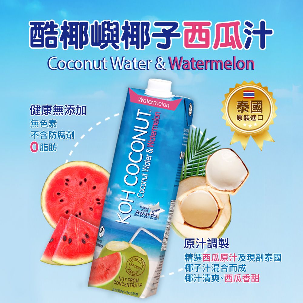 酷椰嶼椰子西瓜汁Coconut Water & Watermelon健康無添加Watermelon泰國原裝進口無色素不含防腐劑脂肪OH COCONUWorld  T Coconut Water & WatermelonKCERTIFIEDNOT FROMCONCENTRATE原汁調製精選西瓜原汁及現剖泰國椰子汁混合而成椰汁清爽、西瓜香甜