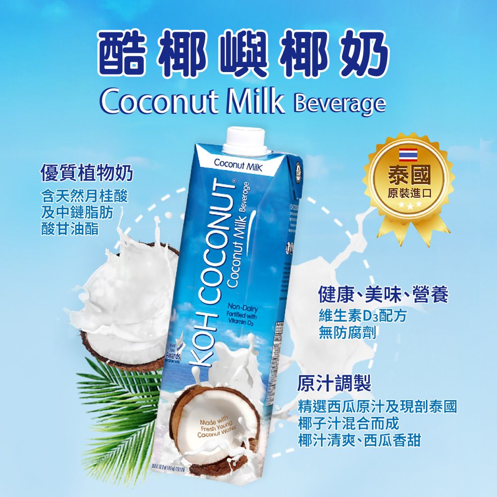 酷椰嶼椰奶 Milk Beverage優質植物奶Coconut Milk泰國含天然月桂酸及中鏈脂肪酸甘油酯KOH COCONUTNon-DairyCoconut Milk Beverage原裝進口健康美味營養維生素D3配方 with Da無防腐劑Made withFresh YoungCoconut 椰汁清爽、西瓜香甜原汁調製精選西瓜原汁及現剖泰國椰子汁混合而成