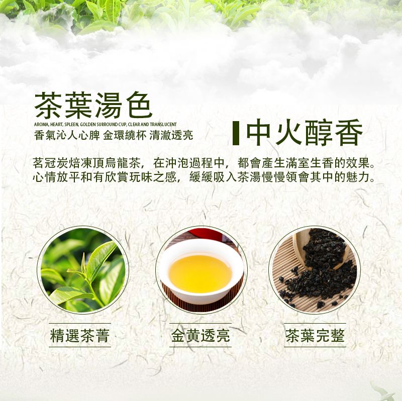 茶葉湯色AROMA, HEART, SPLEEN GOLDEN SURROUND CUP, CLEAR AND TRANSLUCENT香氣沁人心脾 金環繞杯 清澈透亮中火醇香茗冠炭焙凍頂烏龍茶,在沖泡過程中,都會產生滿室生香的效果。心情放平和有欣賞玩味之感,緩緩吸入茶湯慢慢領會其中的魅力。精選茶菁金黄透亮茶葉完整