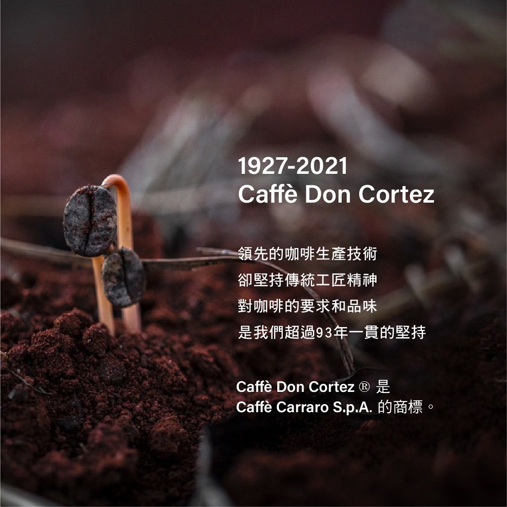 1927-2021Caffè Don Cortez領先的咖啡生產技術卻堅持傳統工匠精神對咖啡的要求和品味是我們超過93年一貫的堅持Caffè Don Cortez ® 是Caffè Carraro S.p.A. 的商標。