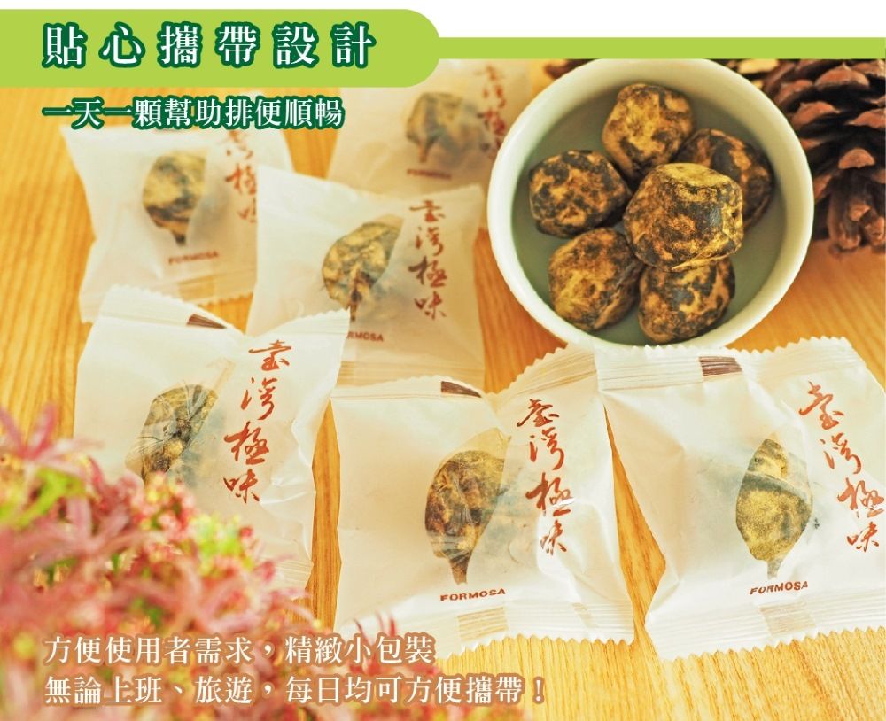 貼心攜帶設計一天一顆幫助排便順暢方便使用者需求,精緻小包裝FORMOSA無論上班、旅遊,每日均可方便攜帶!FORMOSA