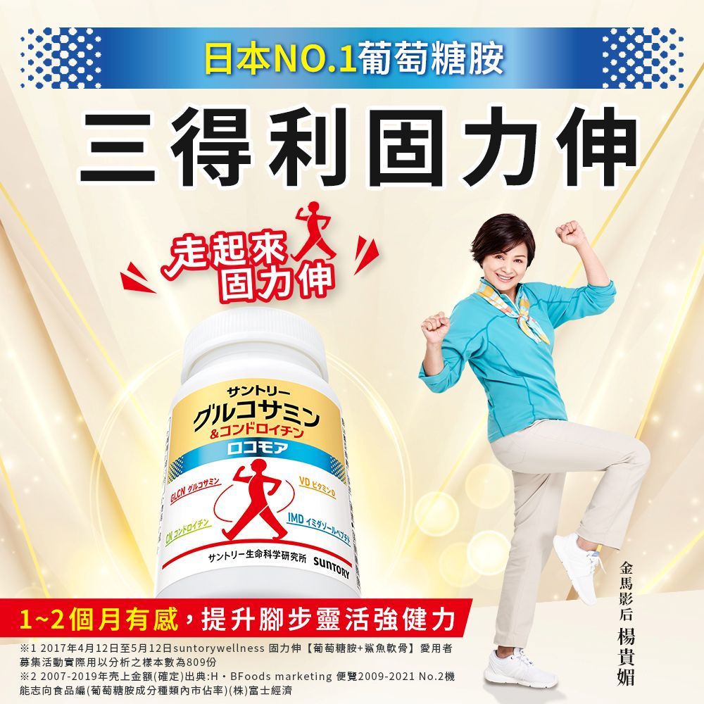 日本NO.1葡萄糖胺三得利力起來固伸グルコサミンコンドロイチンロコモア   生命科学研究所 SUNTORY1~2個月有感,提升腳步靈活強健力※1 2017年4月12日至5月12日suntorywellness 固力伸【葡萄糖胺+鯊魚軟骨】愛用者募集活動實際用以分析之樣本數為809份※2 2007-2019年壳上金額(確定)出典: BFoods marketing 2009-2021 No.2機能志向食品編(葡萄糖胺成分種類內市佔率)(株)富士經濟