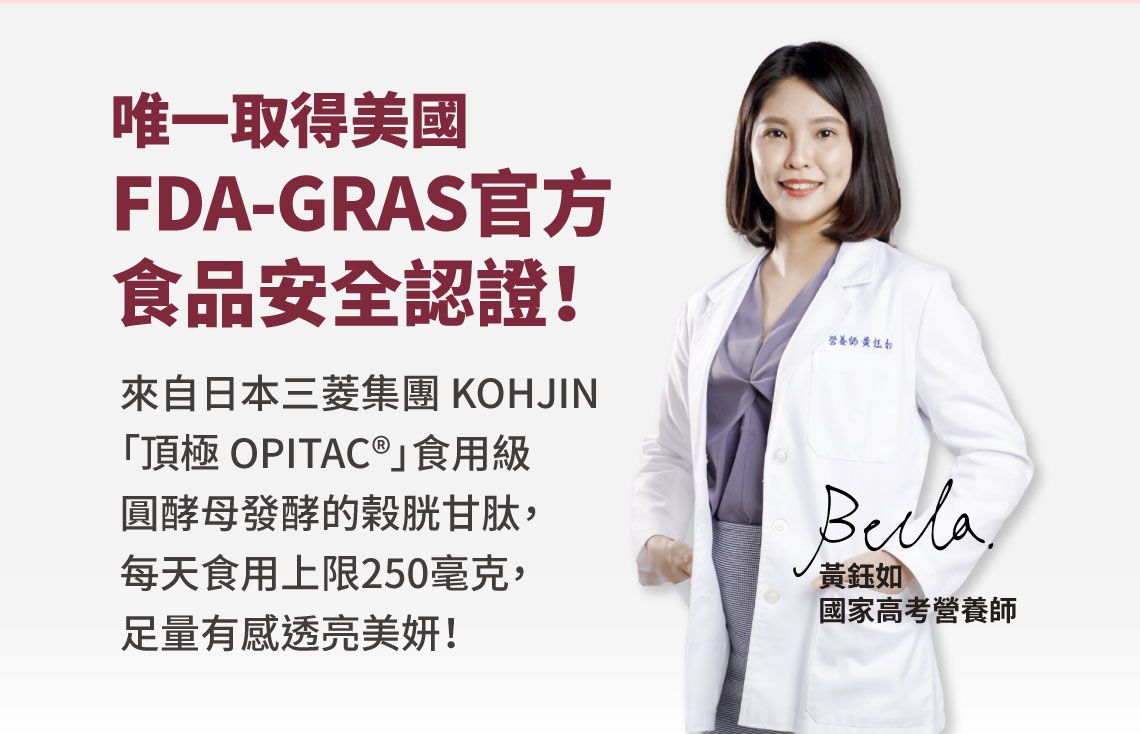 唯一取得美國FDA-GRAS官方食品安全認證!來自日本三菱集團 KOHJIN「頂極 OPITAC ® 食用級圓酵母發酵的穀胱甘肽,每天食用上限250毫克,足量有感透亮美妍!營養師黃鈺如國家高考營養師