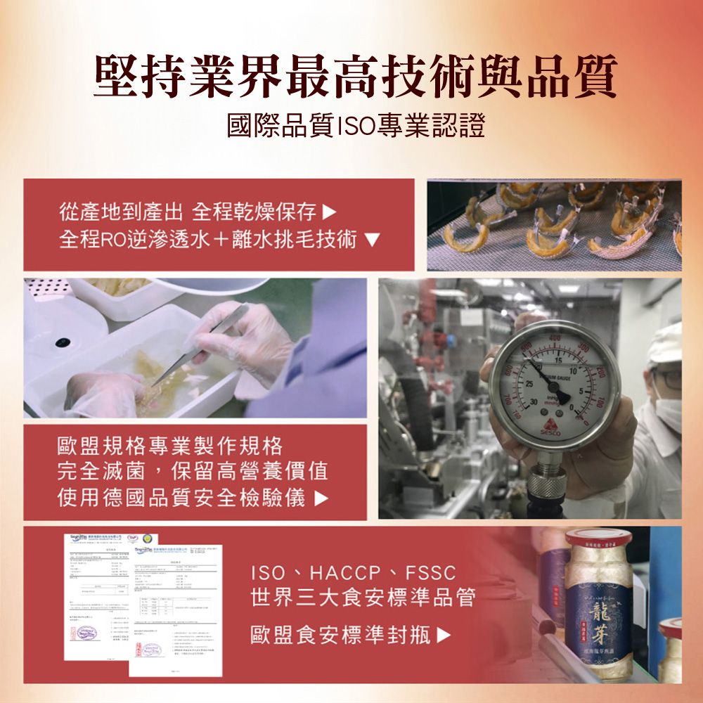 堅持業界最高技術與品質國際品質ISO專業認證從產地到產出 全程乾燥保存▶全程RO逆滲透水+離水挑毛技術歐盟規格專業製作規格完全滅菌,保留高營養價值使用德國品質安全檢驗儀SESCOISO、HACCP、FSSC世界三大食安標準品管龍歐盟食安標準封瓶芽