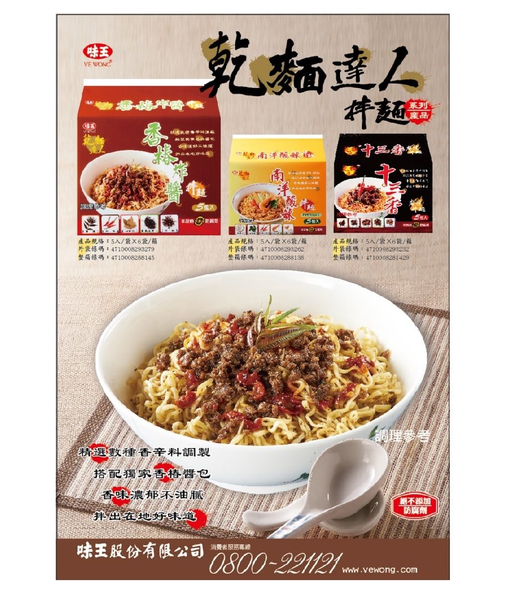 味王VE 產規格:/6袋/外袋條碼:4710008293279整條碼:47100082885乾麵達人本品南洋拌麵系列產品145產品規格:5/袋6袋/箱外袋條碼:4710008293262整箱條碼:4710008288138產品規格:5入/袋6袋/箱外袋條碼:4710008293232整箱條碼:4710008281429精選數種香辛料調製搭配獨家香椿香味濃郁不油膩拌出在地好味道調理參考絕不添加防腐劑味王股份有限公司消費者服務專線0800-221121