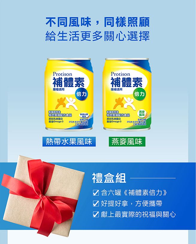 不同風味,同樣照顧給生活更多關心選擇Protison補體Protison補體素適用適用倍力倍力燕麥特定食品(特定添加乳清蛋白油Omega添加乳清蛋白風味素372大卡(237油Omega-3372大卡(237 熱帶水果風味燕麥風味禮盒組 含六罐《補體素倍力》 好提好拿,方便攜帶 獻上最實際的祝福與關心