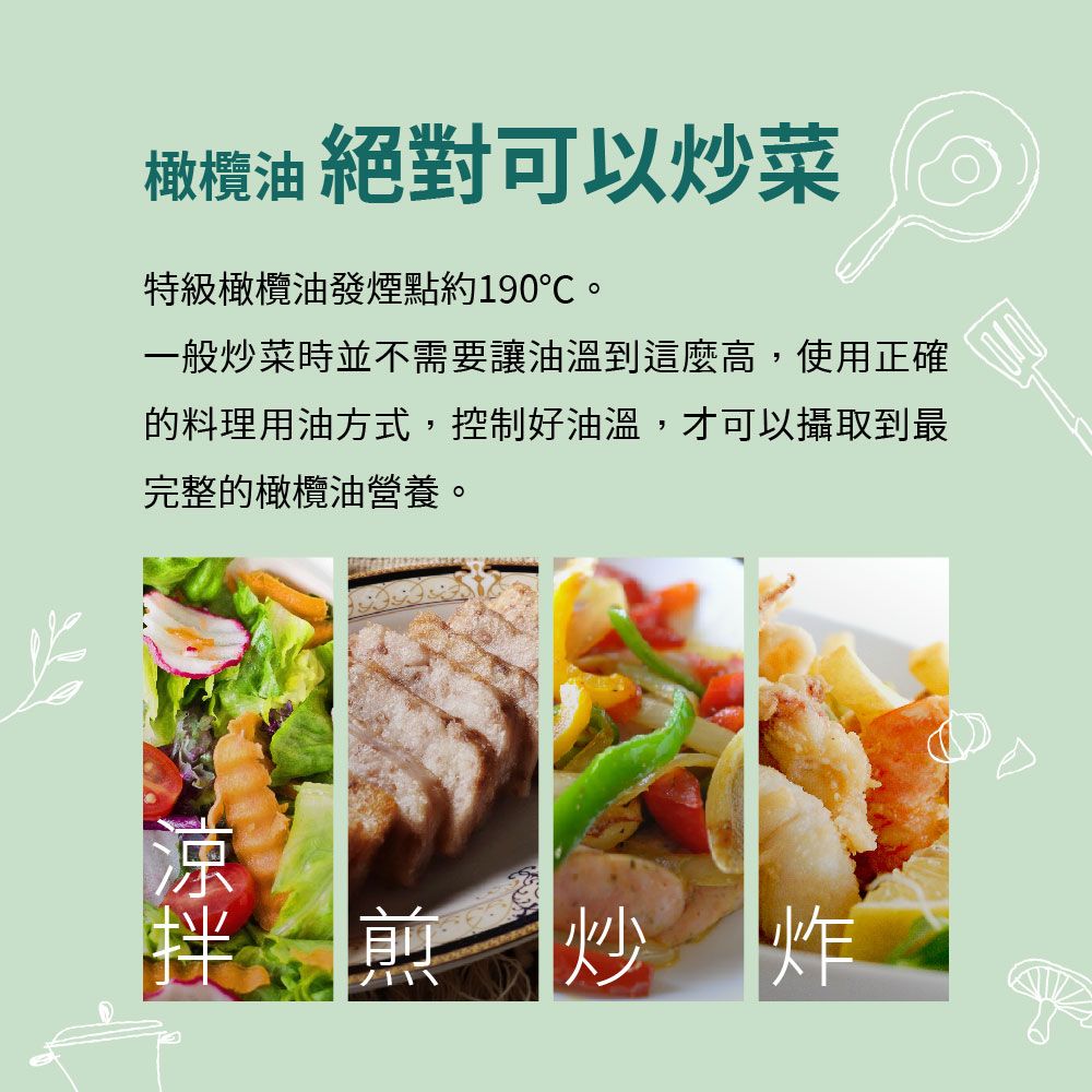 橄欖油 絕對可以炒菜 特級橄欖油發煙點約190℃。一般炒菜時並不需要讓油溫到這麼高,使用正確的料理用油方式,控制好油溫,才可以攝取到最完整的橄欖油營養。炒炸