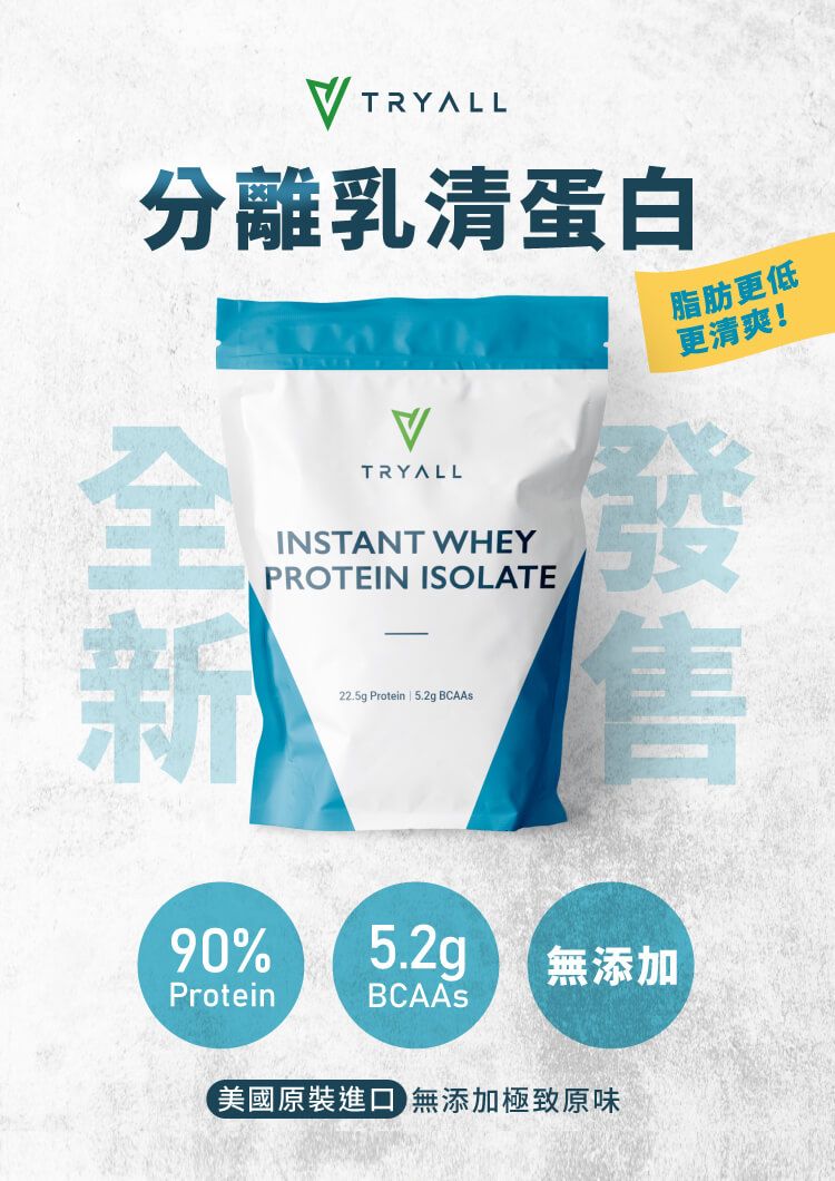 TRYALL分離乳清蛋白VTRYALL脂肪更低更清爽!INSTANT WHEYPROTEIN ISOLATE全新22.5g Protein | 5.2g BCAAs90%Protein5.2gBCAAs無添加美國原裝進口無添加極致原味