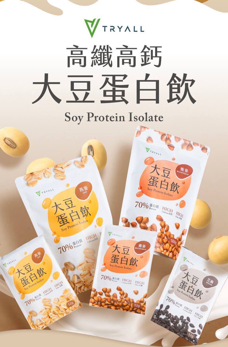 大豆燕麥蛋飲Soy  TRYALL高纖高鈣大豆蛋白飲70% HIGH大豆Soy  燕麥蛋白飲Soy Protein Isolate70%  HIGHProtein大豆蛋白飲Soy Protein Isolate70%白大豆蕎麥蛋白飲Soy Protein Isolate70% HIGH大豆蛋白飲Soy Protein Isolate芝麻70% HIGH HIGH