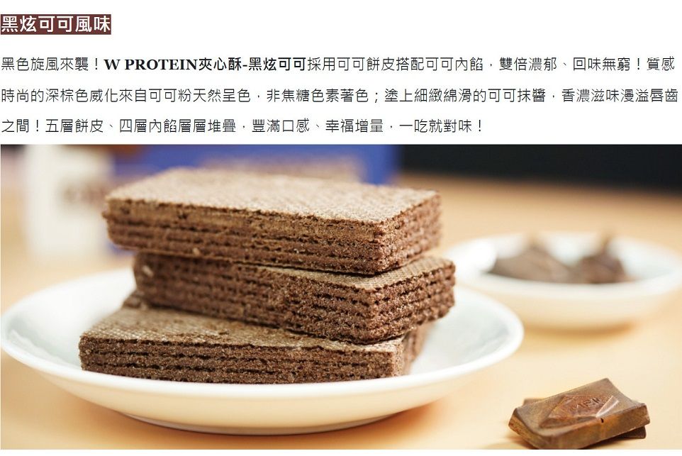 黑炫可可風味黑色旋風來襲! PROTEIN夾心酥-黑炫可可採用可可餅皮搭配可可內餡雙倍濃郁、回味無窮!質感時尚的深棕色威來自可可粉天然呈色,非焦糖色素著色;塗上細緻綿滑的可可抹醬,香濃滋味漫溢唇齒之間!五層餅皮、四層內餡層層堆疊,豐滿口感、幸福增量,一吃就對味!