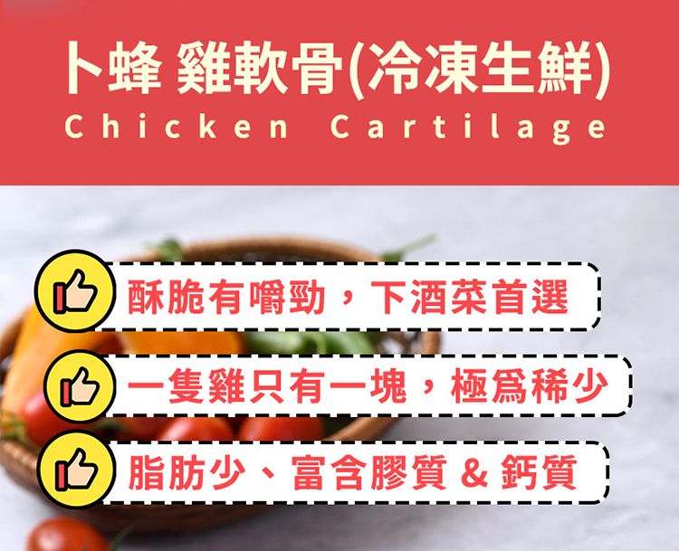 卜蜂雞軟骨(冷凍生鮮Chicken Cartilage酥脆有嚼勁,下酒菜首選隻雞只有一塊,極為稀少)脂肪少、富含膠質 &鈣質