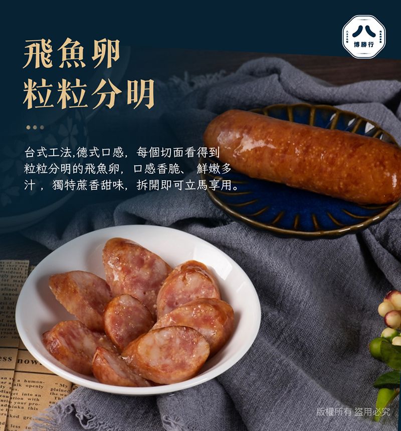 飛魚卵粒粒分明台式工法德式口感,每個切面看得到粒粒分明的飛魚卵,口感香脆 鮮嫩多汁,獨特蔗香甜味,拆開即可立馬享用。   , prefer mk afined ofd    八博勝行 now  a  alk openly  in an with your proc this greMyplainedthe waTh版權所有盜用必究less to
