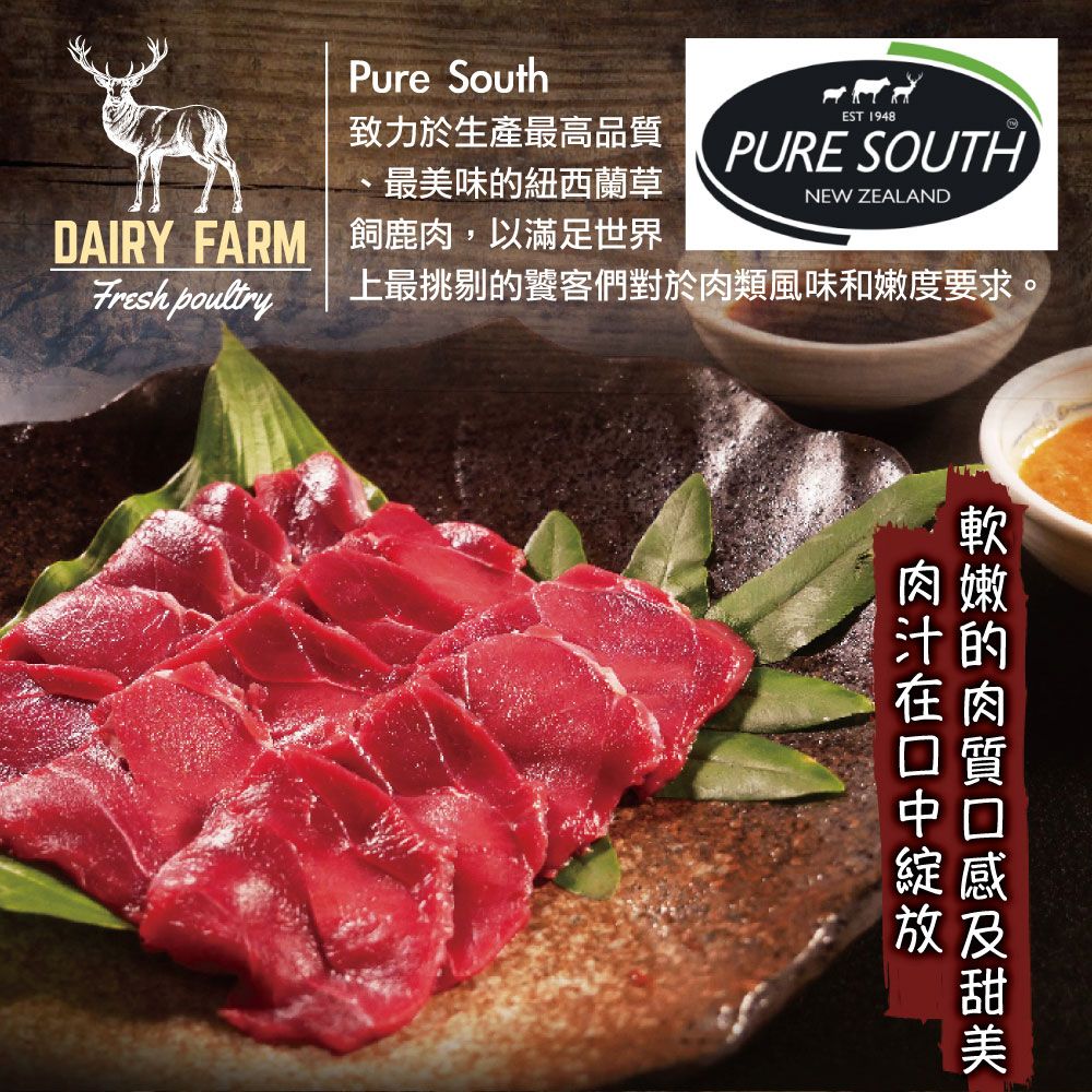 Pure South致力於生產最高品質最美味紐西蘭草EST 1948PURE SOUTHNEW ZEALANDDAIRY FARM飼鹿肉,以滿足世界Fresh poultry上最挑剔的饕客們對於肉類風味和嫩度要求。的汁的